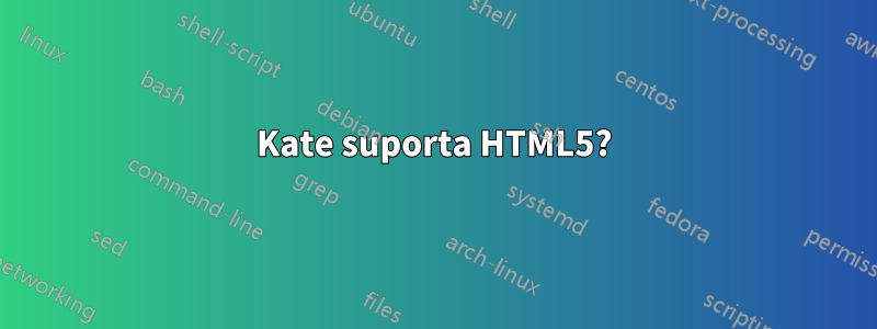 Kate suporta HTML5?