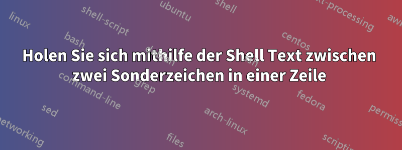 Holen Sie sich mithilfe der Shell Text zwischen zwei Sonderzeichen in einer Zeile