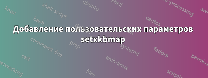 Добавление пользовательских параметров setxkbmap