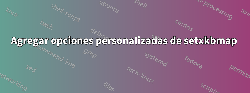 Agregar opciones personalizadas de setxkbmap