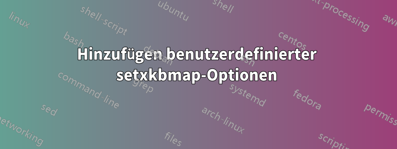 Hinzufügen benutzerdefinierter setxkbmap-Optionen