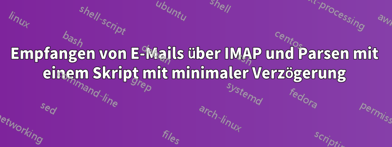 Empfangen von E-Mails über IMAP und Parsen mit einem Skript mit minimaler Verzögerung