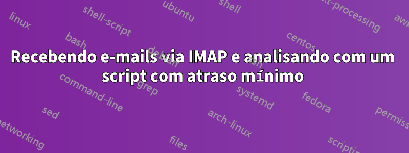 Recebendo e-mails via IMAP e analisando com um script com atraso mínimo