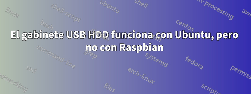 El gabinete USB HDD funciona con Ubuntu, pero no con Raspbian