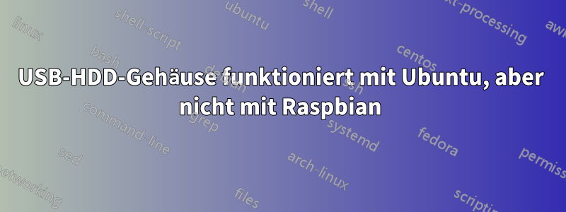 USB-HDD-Gehäuse funktioniert mit Ubuntu, aber nicht mit Raspbian