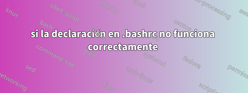 si la declaración en .bashrc no funciona correctamente
