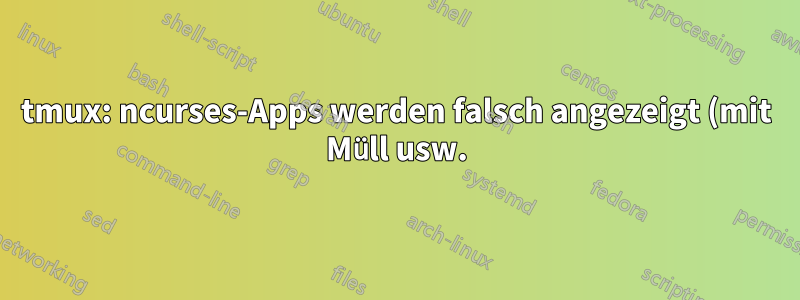 tmux: ncurses-Apps werden falsch angezeigt (mit Müll usw.)