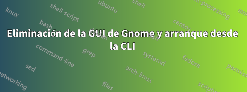 Eliminación de la GUI de Gnome y arranque desde la CLI