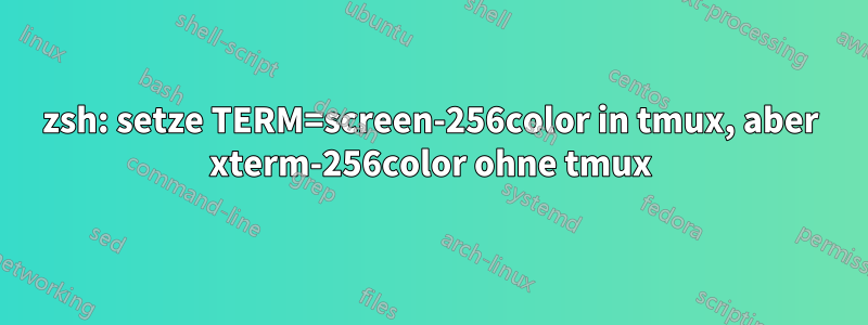 zsh: setze TERM=screen-256color in tmux, aber xterm-256color ohne tmux
