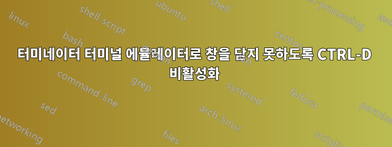터미네이터 터미널 에뮬레이터로 창을 닫지 못하도록 CTRL-D 비활성화)