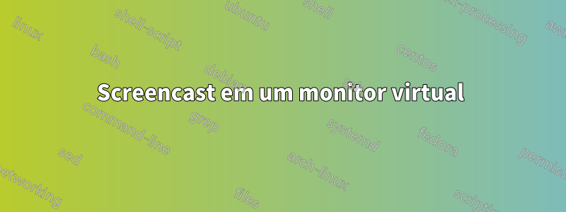 Screencast em um monitor virtual