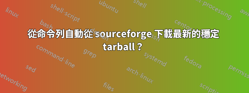 從命令列自動從 sourceforge 下載最新的穩定 tarball？