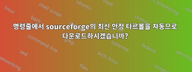 명령줄에서 sourceforge의 최신 안정 타르볼을 자동으로 다운로드하시겠습니까?