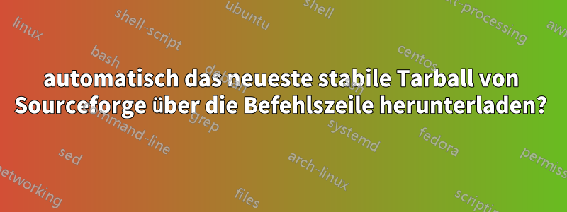 automatisch das neueste stabile Tarball von Sourceforge über die Befehlszeile herunterladen?