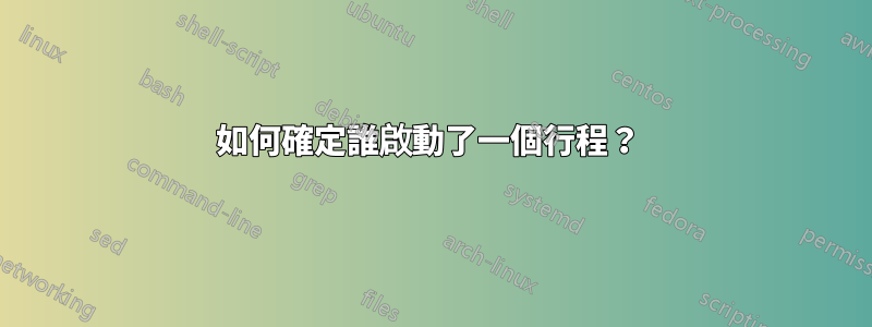 如何確定誰啟動了一個行程？ 