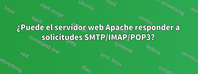 ¿Puede el servidor web Apache responder a solicitudes SMTP/IMAP/POP3?