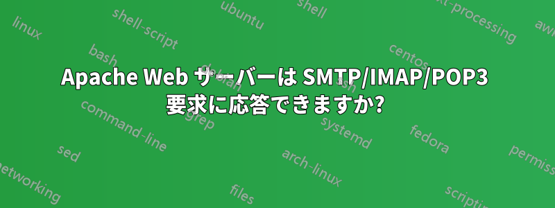 Apache Web サーバーは SMTP/IMAP/POP3 要求に応答できますか?