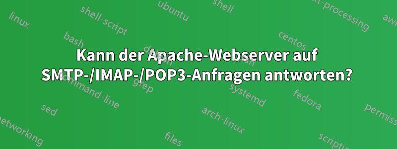 Kann der Apache-Webserver auf SMTP-/IMAP-/POP3-Anfragen antworten?