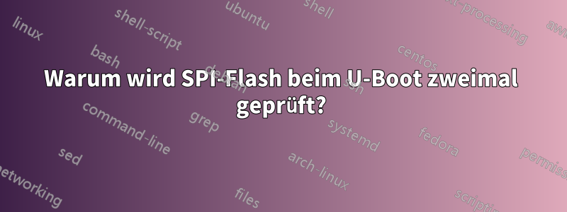 Warum wird SPI-Flash beim U-Boot zweimal geprüft?