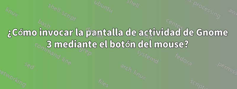 ¿Cómo invocar la pantalla de actividad de Gnome 3 mediante el botón del mouse?