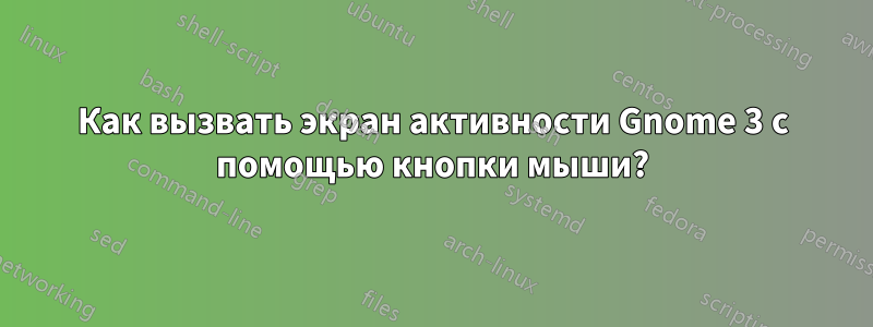 Как вызвать экран активности Gnome 3 с помощью кнопки мыши?