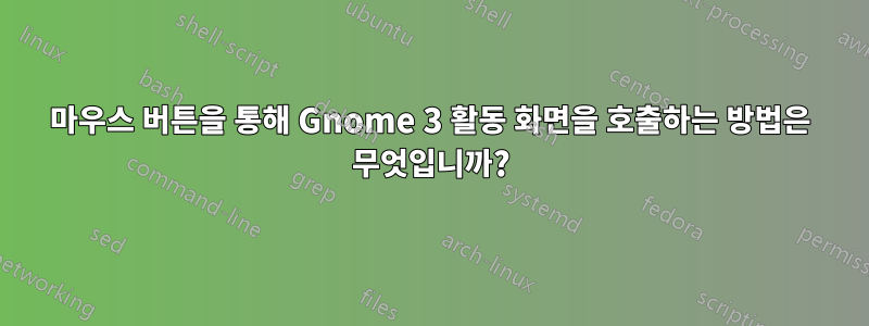 마우스 버튼을 통해 Gnome 3 활동 화면을 호출하는 방법은 무엇입니까?