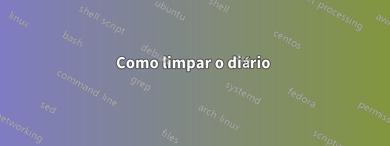 Como limpar o diário
