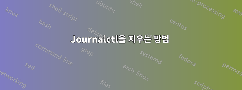 Journalctl을 지우는 방법
