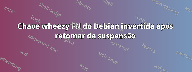 Chave wheezy FN do Debian invertida após retomar da suspensão