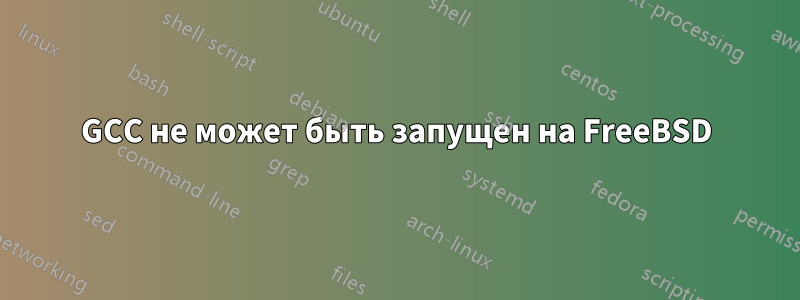 GCC не может быть запущен на FreeBSD