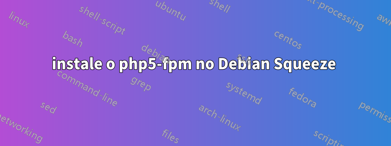 instale o php5-fpm no Debian Squeeze
