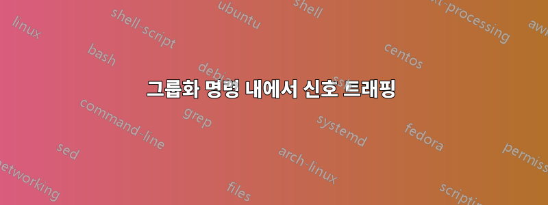 그룹화 명령 내에서 신호 트래핑