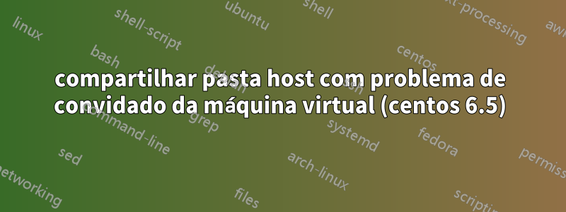 compartilhar pasta host com problema de convidado da máquina virtual (centos 6.5)
