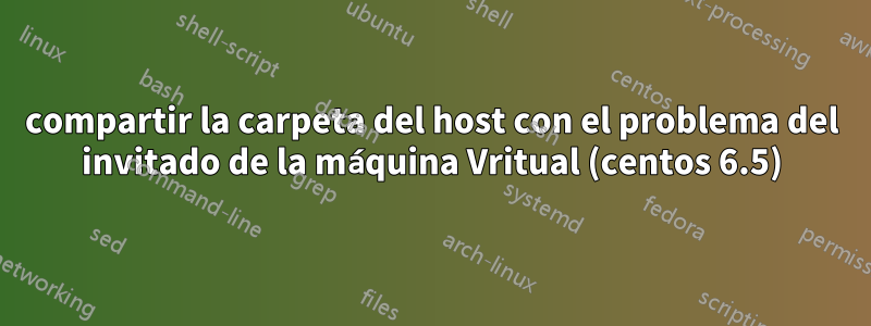 compartir la carpeta del host con el problema del invitado de la máquina Vritual (centos 6.5)