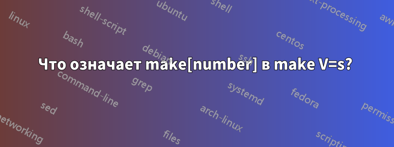 Что означает make[number] в make V=s?