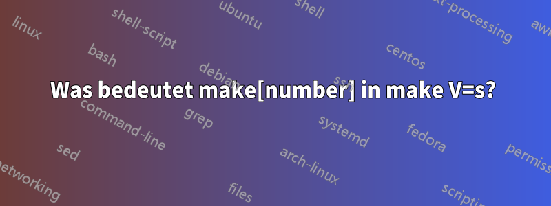 Was bedeutet make[number] in make V=s?