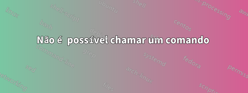 Não é possível chamar um comando