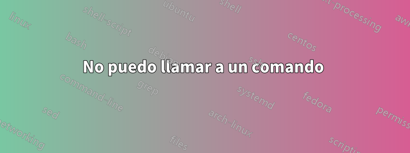 No puedo llamar a un comando