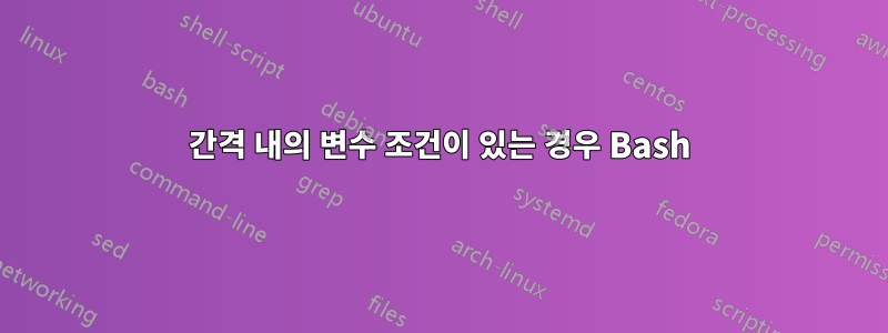 간격 내의 변수 조건이 있는 경우 Bash