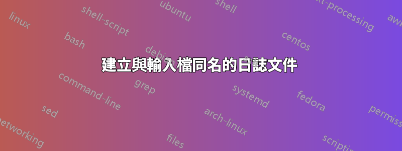 建立與輸入檔同名的日誌文件