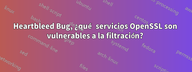 Heartbleed Bug, ¿qué servicios OpenSSL son vulnerables a la filtración?