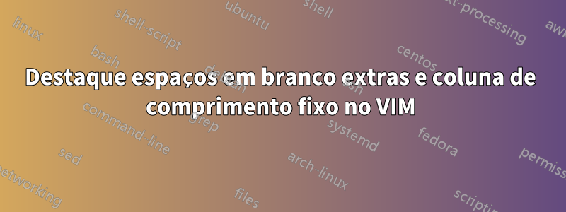 Destaque espaços em branco extras e coluna de comprimento fixo no VIM