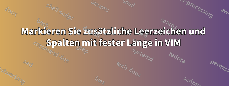 Markieren Sie zusätzliche Leerzeichen und Spalten mit fester Länge in VIM