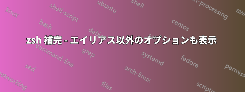 zsh 補完 - エイリアス以外のオプションも表示