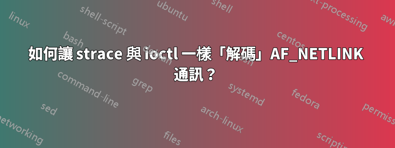 如何讓 strace 與 ioctl 一樣「解碼」AF_NETLINK 通訊？