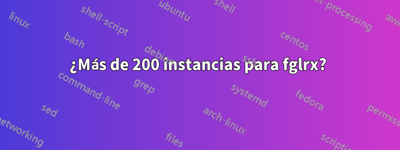 ¿Más de 200 instancias para fglrx?
