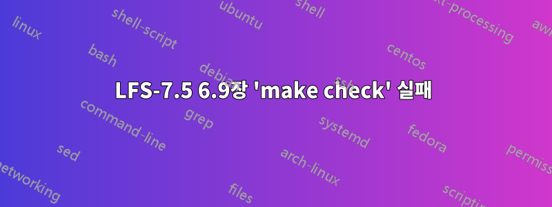 LFS-7.5 6.9장 'make check' 실패