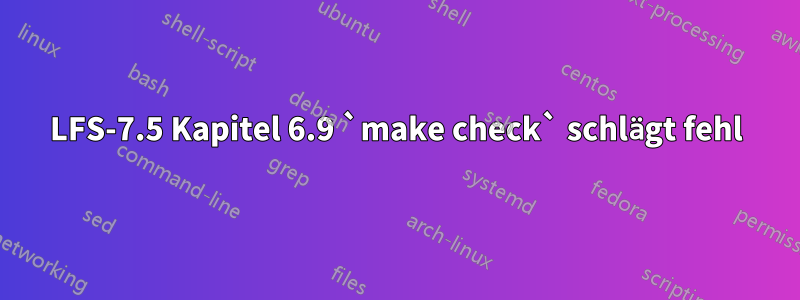 LFS-7.5 Kapitel 6.9 `make check` schlägt fehl