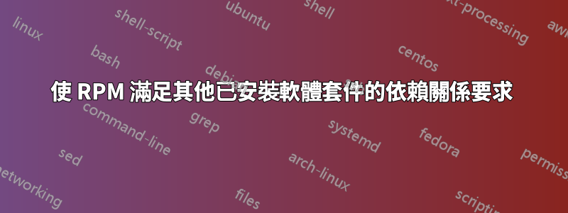 使 RPM 滿足其他已安裝軟體套件的依賴關係要求