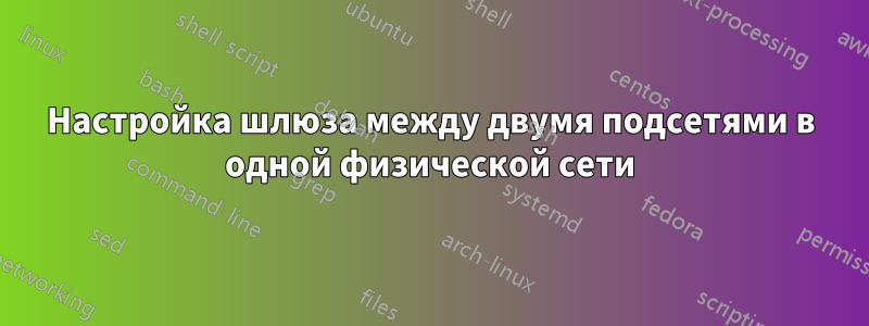 Настройка шлюза между двумя подсетями в одной физической сети